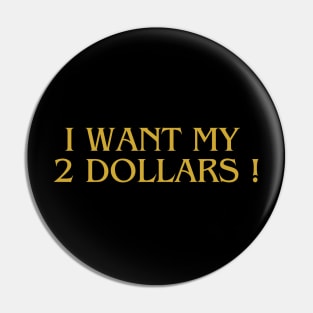 i want my 2 dollars ! Pin