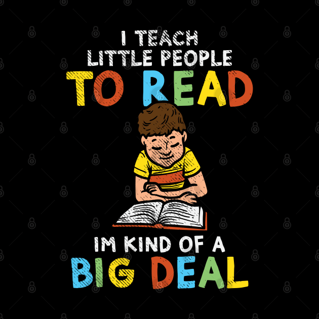 I Teach Little People To Read I'm Kind Of A Big Deal by maxdax