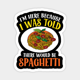 I'm Here Because I Was Told There Would be Spaghetti Magnet