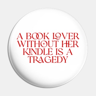 a book lover without her kindle is a tragedy shirt, Kindle Lover Fantasy Pin