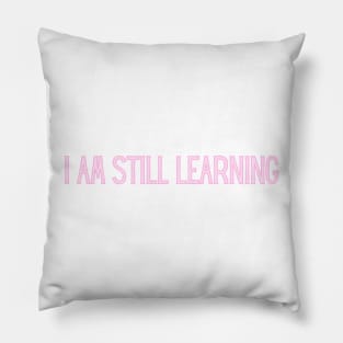 I Am Still Learning  - Motivational and Inspiring Work Quotes Pillow