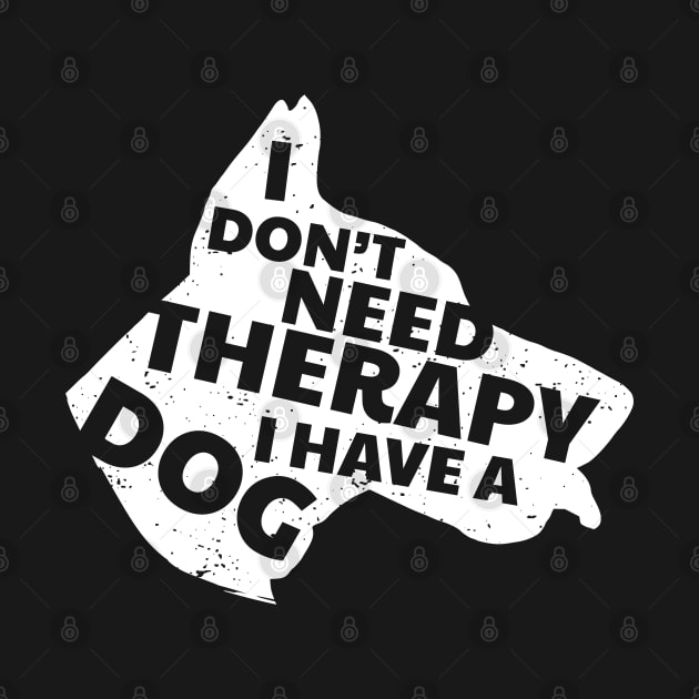 I Don't Need Therapy I Have A Dog Cute & Funny by BraaiNinja