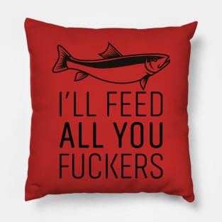 I'LL FEED ALL YOU FUCKERS Pillow