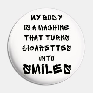 My Body Is A Machine That Turns Cigarettes Into Smoked Cigarettes Pin