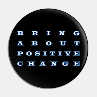 bring about  positive  change Pin