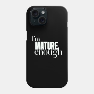 I'm mature enough Phone Case