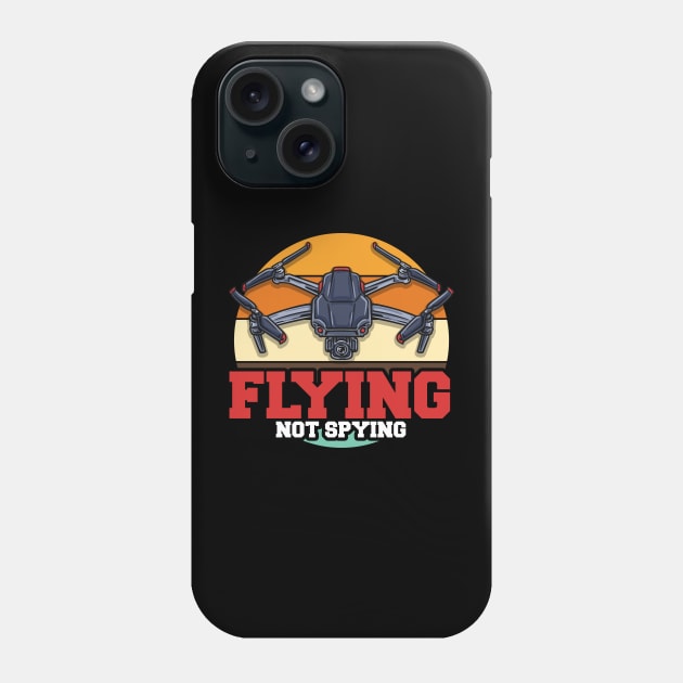 Flying Not Spying Funny FPV Drone Pilot Race Quadcopter Phone Case by Proficient Tees