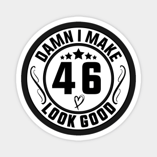 Damn I Make 46 Look Good Funny Birthday Magnet