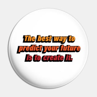 The best way to predict your future is to create it Pin