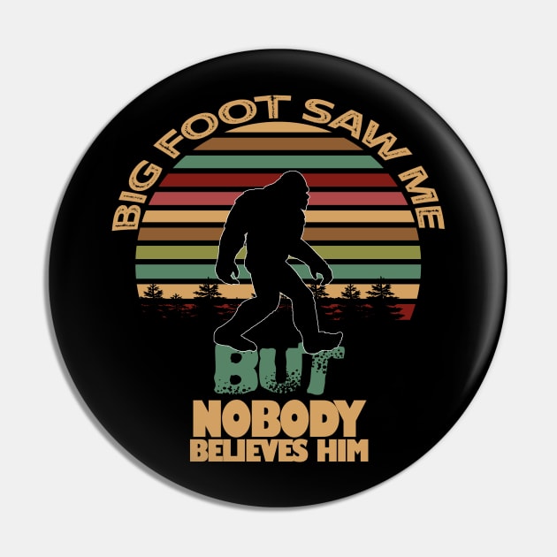 Bigfoot Saw Me But Nobody Believes Him Pin by NiceTeeBroo