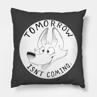 Tomorrow Isnt Coming Pillow