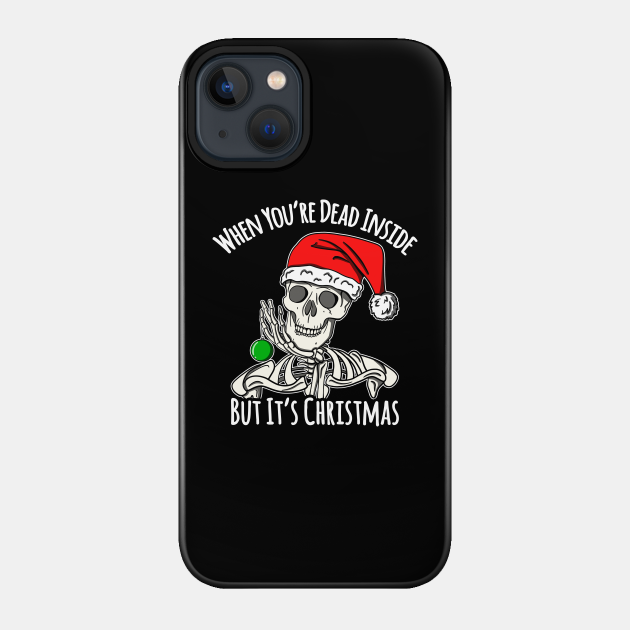 When You're Dead Inside But It's Christmas Skeleton Goth - Goth Christmas - Phone Case