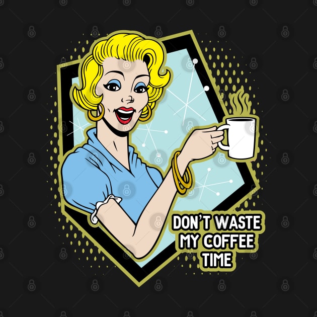 Funny Coffee Drinker Don't Waste My Coffee Time by RadStar