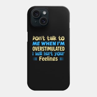 don t talk to me when i m overstimulated i will hurt your feelings Phone Case