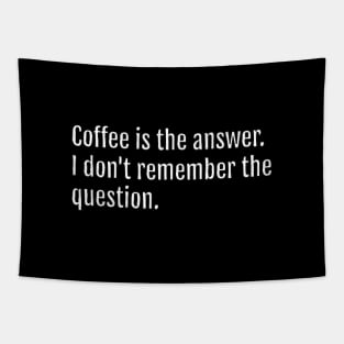 Coffee is the answer. I don't remember the question. (Black Edition) Tapestry