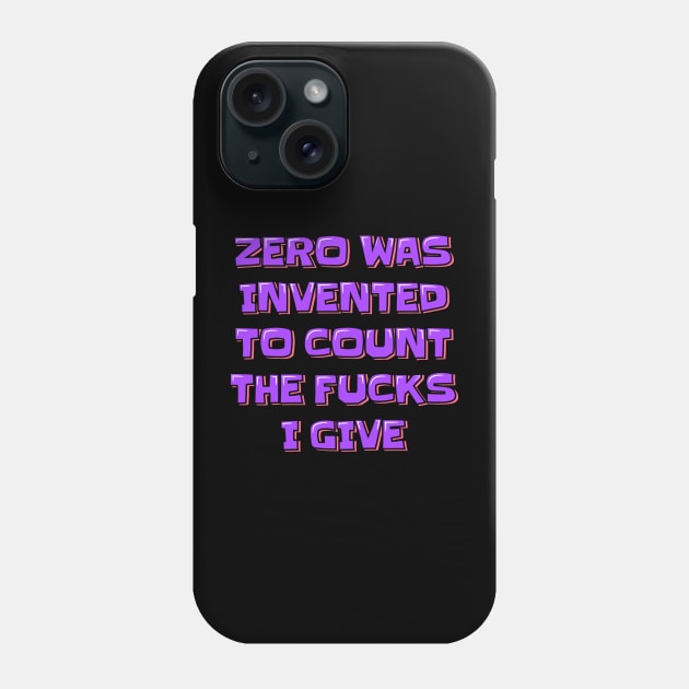 Zero was Invented to Count the Fucks I Give Phone Case by ardp13