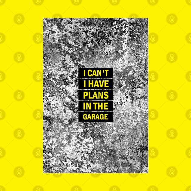 I can't I have plans in the garage by aktiveaddict