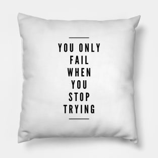 You Only Fail When You Stop Trying - Motivational Words Pillow