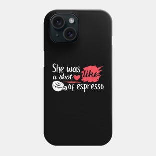 She Was Like A Shot Of Espresso,coffee lover Phone Case