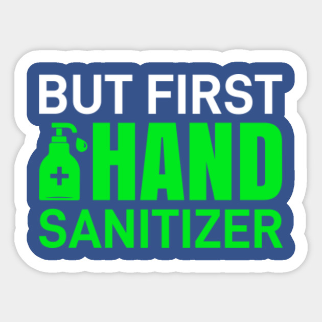 First, Hand Sanitizer - Hand Sanitizer - Sticker | TeePublic