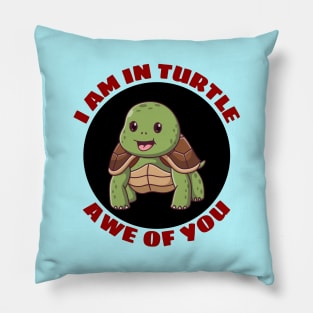 I Am In Turtle Awe Of You | Turtle Pun Pillow