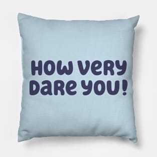 How Very Dare You! Pillow