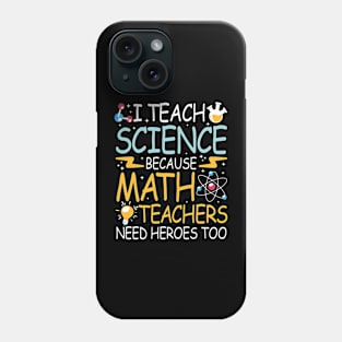 I Teach Science Because Math Teachers Need Heroes Too Phone Case