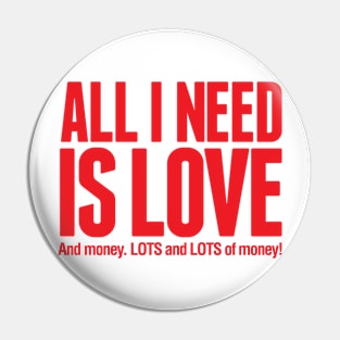 All I Need Is Love....and MONEY! Pin