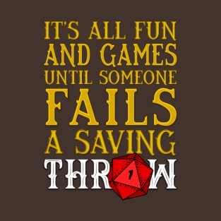 Its all Fun and Games until someone Fails a Saving Throw T-Shirt