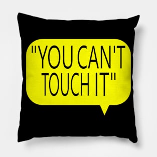 You Can't Touch It Pillow