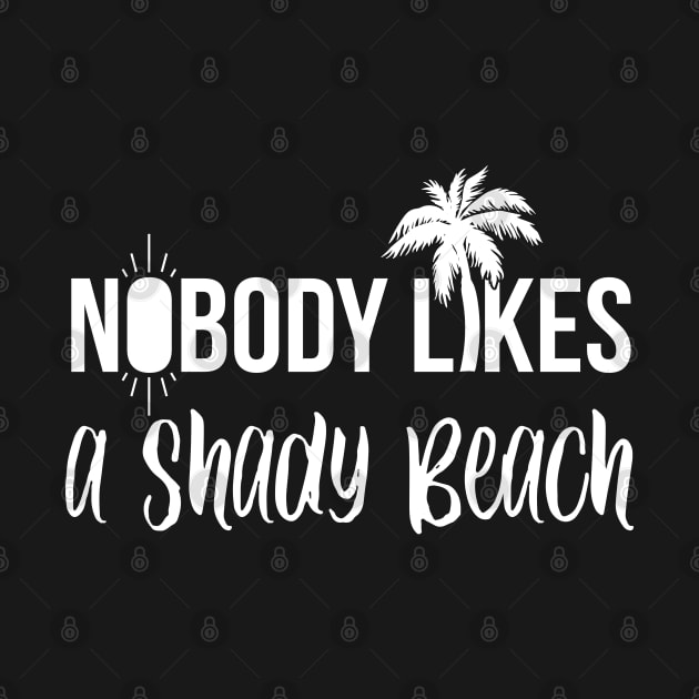 Nobody Likes a Shady Beach Funny Summer Gift by threefngrs