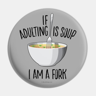 If Adulting Is Soup (I am a Fork) - funny anti-maturity Pin