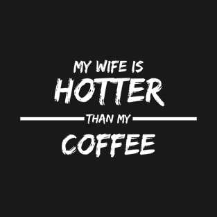 MY WIFE IS HOTTER THAN MY COFFEE T-Shirt