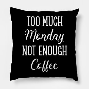 Too Much Monday Not Enough Coffee Pillow