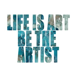 Word Art Life Is Art Be The Artist from original abstract alcohol ink art, inspirational word art, text art T-Shirt