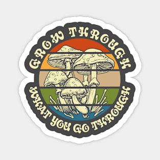 Magic Mushroom Grow Through What You Go Through Magnet