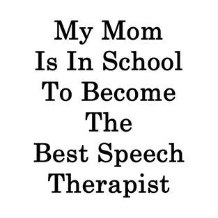 My Mom Is In School To Become The Best Speech Therapist T-Shirt