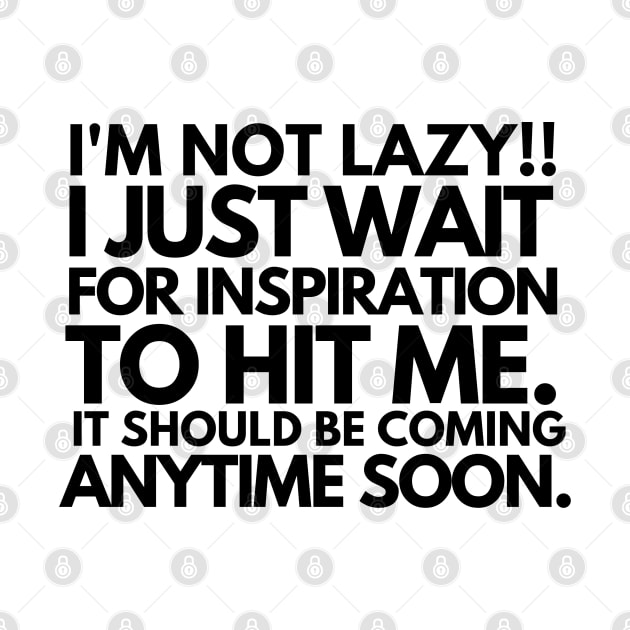 I'm not lazy!!! i just wait for inspiration to hit me. by mksjr