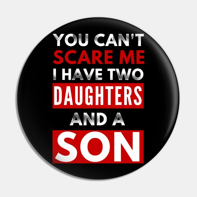 You Can'ty Scare Me, I Have Two Daughters And A Son Funny Parent Joke Pin by PsychoDynamics