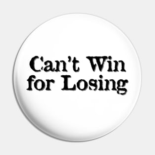 Can't Win for Losing Pin