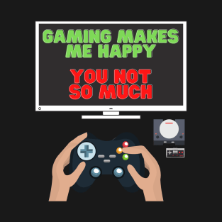 Gaming Makes Me Happy You Not So Much, Video Games, Video Games Lover, Nerd, Geek, Funny Gamer, Video Games Love Birthday Gift, Gaming Girl, Gaming Boy T-Shirt