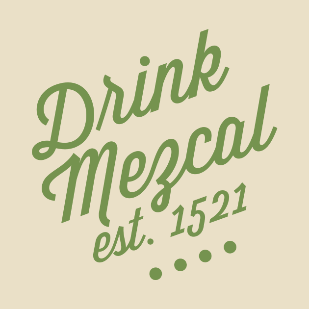 Drink Mezcal by MessageOnApparel