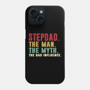 Stepdad - The Man - The Myth - The Bad Influence Father's Day Gift Papa Phone Case