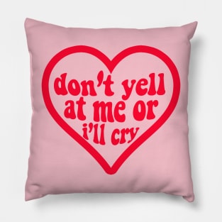 Don’t Yell At Me or I Will Cry Pillow