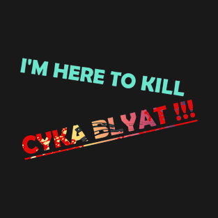 CS GO | I'm Here To Kill Cyka Blyat T-Shirt