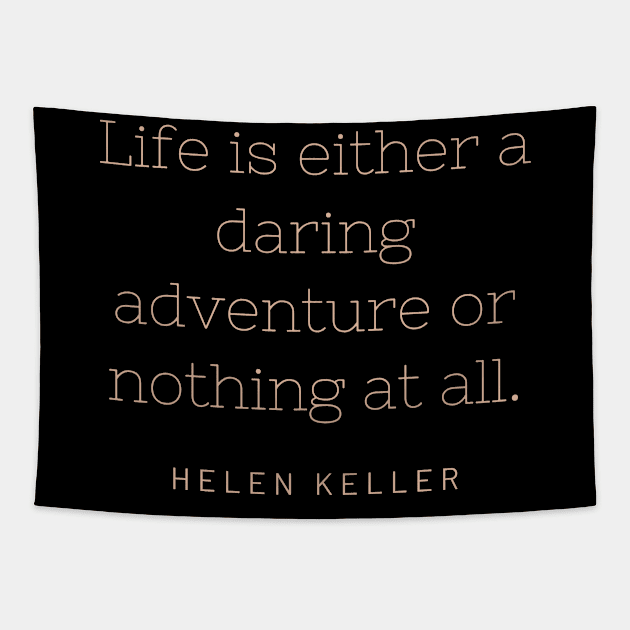 "Life is either a daring adventure or nothing at all." - Helen Keller Tapestry by SnugFarm