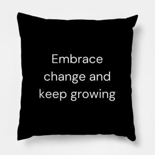 "Embrace change and keep growing" Pillow