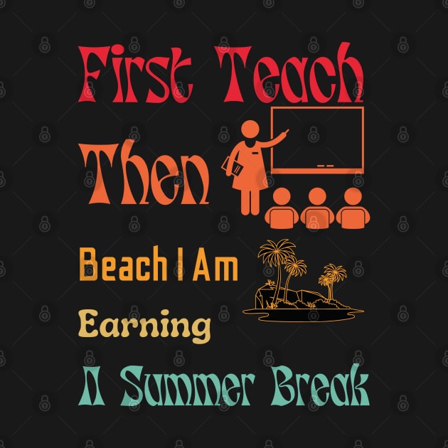 First Teach Then Beach I Am Earning A Summer Break by A tone for life