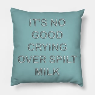 It´s no good  crying over spilt milk Pillow