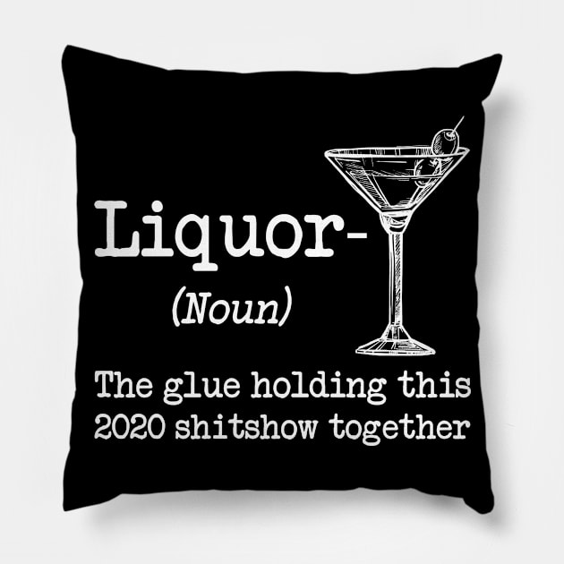 Liquor (noun.) The glue holding this 2020 shitshow together T-shirt Pillow by kimmygoderteart